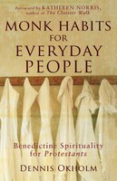 Monk Habits For Everyday People: Benedictine Spirituality For Protestants