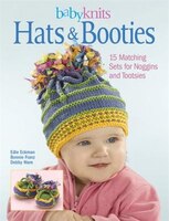 Babyknits Hats & Booties: 15 Matching Sets For Noggins And Tootsies