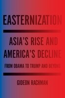 Easternization: Asia&apos;s Rise And America&apos;s Decline 