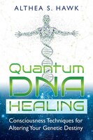 Quantum DNA Healing: Consciousness Techniques for Altering 