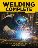 Welding Complete, 2nd Edition: Techniques, Project Plans & 