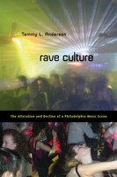 Rave Culture: The Alteration And Decline Of A Philadelphia Music Scene