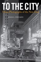 To The City: Urban Photographs Of The New Deal