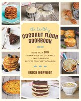 The Healthy Coconut Flour Cookbook: More Than 100 *grain-free *gluten-free *paleo-friendly Recipes For Every Occasion
