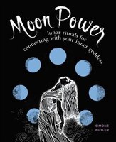 Moon Power: Lunar Rituals For Connecting With Your Inner 