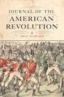 Journal Of The American Revolution: Annual Volume 2016