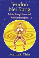 Tendon Nei Kung: Building Strength, Power, And Flexibility In The Joints