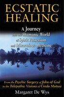 Ecstatic Healing: A Journey Into The Shamanic World Of Spirit Possession And Miraculous Medicine