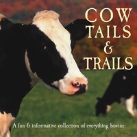 Cow Tails & Trails: A Fun & Informative Collection Of Everything Bovine