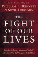 The Fight Of Our Lives: Knowing The Enemy, Speaking The Truth, And Choosing To Win The War Against Radical Islam