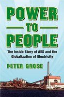 Power To People: The Inside Story Of Aes And The Globalization Of Electricity