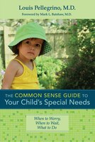 The Common Sense Guide To Your Child&apos;s Special Needs: When To Worry, When To Wait, What To Do