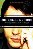 Responsible Manhood:  Reflections On What It Means To Be A Man--how To Be Both Caring And Successfull