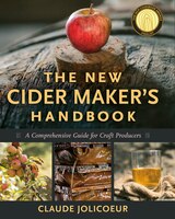 The New Cider Makers Handbook: A Comprehensive Guide For Craft Producers