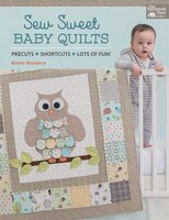 Sew Sweet Baby Quilts: Precuts - Shortcuts - Lots Of Fun!