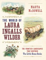 A Wilder World: Laura Ingalls Wilder And The Landscapes Of 