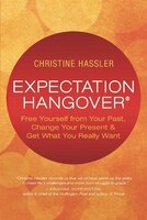 Expectation Hangover: Free Yourself From Your Past, Change 