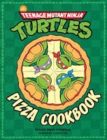 Teenage Mutant Ninja Turtles:  The Official Pizza Cookbook