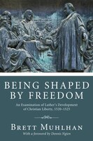 Being Shaped by Freedom: An Examination of Luther&apos;s 