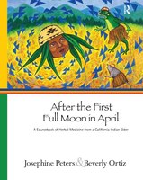 After The First Full Moon In April: A Sourcebook Of Herbal Medicine From A California Indian Elder