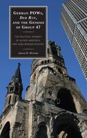 German Pows, Der Ruf, And The Genesis Of Group 47: The Political Journey Of Alfred Andersch And Hans Werner Richter