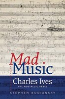 Mad Music: Charles Ives, The Nostalgic Rebel