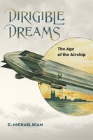Dirigible Dreams: The Age Of The Airship