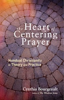 The Heart Of Centering Prayer: Nondual Christianity In 