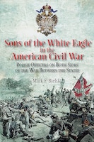 Sons Of The White Eagle In The American Civil War: Divided 