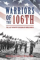 Warriors Of The 106th: The Last Infantry Division Of World 