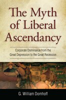 The Myth Of Liberal Ascendancy: Corporate Dominance From The Great Depression To The Great Recession