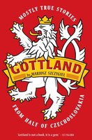 Gottland: Mostly True Stories From Half Of Czechoslovakia