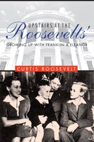 Upstairs at the Roosevelts: Growing Up with Franklin and 