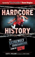 Hardcore History: The Extremely Unauthorized Story Of Ecw