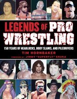 Legends Of Pro Wrestling: 150 Years Of Headlocks, Body Slams, And Piledrivers