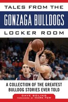 Tales From The Gonzaga Bulldogs Locker Room: A Collection Of The Greatest Bulldog Stories Ever Told