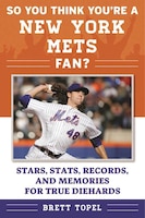 So You Think You&apos;re a New York Mets Fan?: Stars, Stats