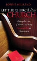 Let The Church Be The Church: Facing The Lack Of Moral Leadership Accountability In Christianity