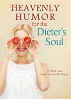 Heavenly Humor For The Dieters Soul: 75 Low-cal Inspirational Readings