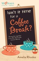 Isnt It Time For A Coffee Break?: Doing Life Together In An All-about-me Kind Of World