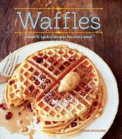 Waffles (revised Edition): Sweet And Savory Recipes For Every Meal