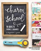 Charm School-18 Quilts From 5&quot; Squares: A Beginner&apos