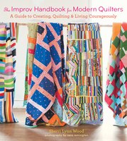The Improv Handbook For Modern Quilters: A Guide To Creating, Quilting, And Living Courageously