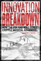 Innovation Breakdown: How The Fda And Wall Street Cripple Medical Advances