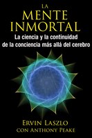 La mente inmortal: La Ciencia Y La Continuidad De La 