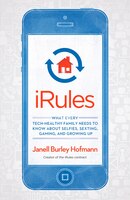 Irules: What Every Tech-healthy Family Needs To Know About Selfies, Sexting, Gaming, And Growing Up