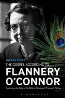The Gospel According To Flannery Oconnor: Examining The Role Of The Bible In Flannery Oconnors Fiction