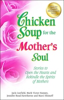 Chicken Soup for the Mother&apos;s Soul: Stories to Open the