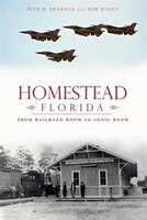 Homestead, Florida:: From Railroad Boom to Sonic Boom