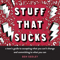 Stuff That Sucks: A Teen&apos;s Guide To Accepting What You 